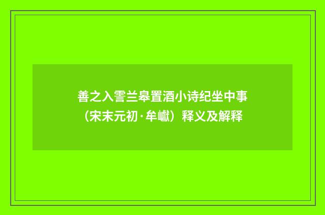善之入霅兰皋置酒小诗纪坐中事（宋末元初·牟巘）释义及解释