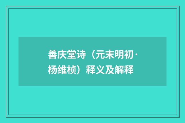善庆堂诗（元末明初·杨维桢）释义及解释
