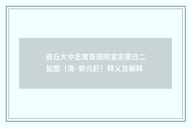 商丘大中丞寓斋观明宣宗黑白二鼠图（清·郭元釪）释义及解释