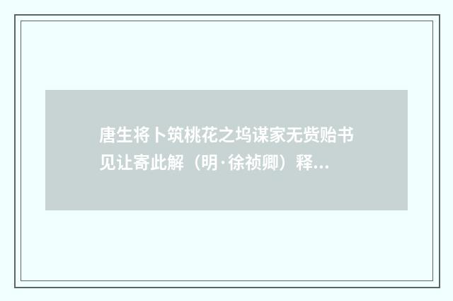 唐生将卜筑桃花之坞谋家无赀贻书见让寄此解（明·徐祯卿）释义及解释