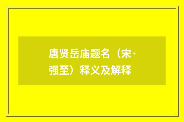 唐贤岳庙题名（宋·强至）释义及解释