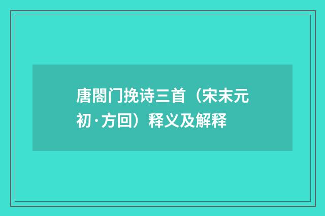 唐閤门挽诗三首（宋末元初·方回）释义及解释
