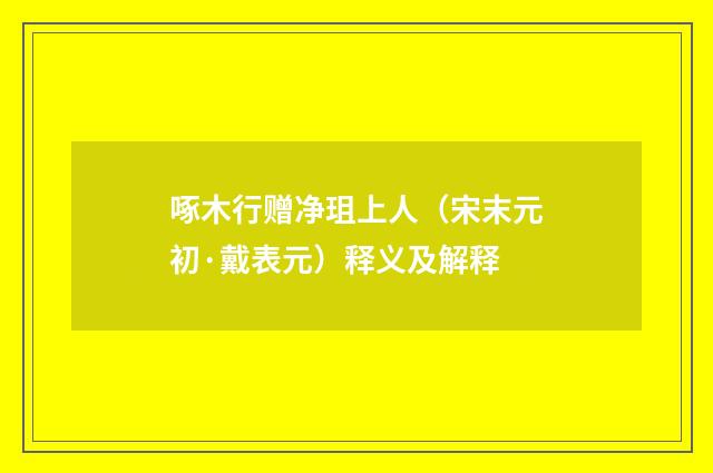 啄木行赠净珇上人（宋末元初·戴表元）释义及解释