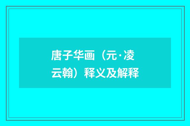 唐子华画（元·凌云翰）释义及解释