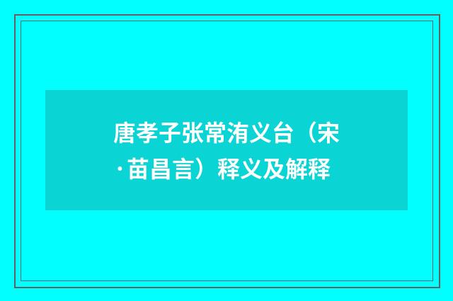 唐孝子张常洧义台（宋·苗昌言）释义及解释
