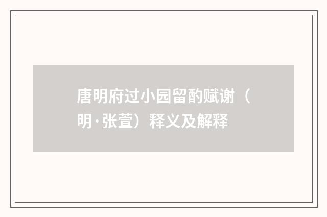 唐明府过小园留酌赋谢（明·张萱）释义及解释