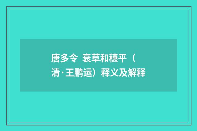 唐多令 衰草和穗平（清·王鹏运）释义及解释
