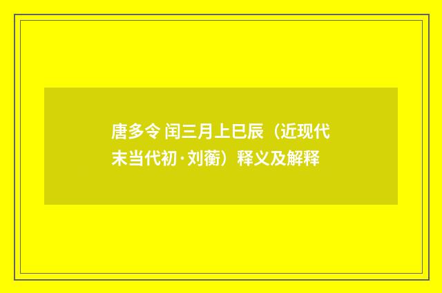 唐多令 闰三月上巳辰（近现代末当代初·刘蘅）释义及解释