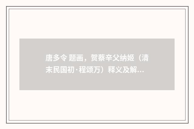 唐多令 题画，贺蔡辛父纳姬（清末民国初·程颂万）释义及解释