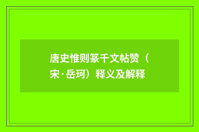 唐史惟则篆千文帖赞（宋·岳珂）释义及解释