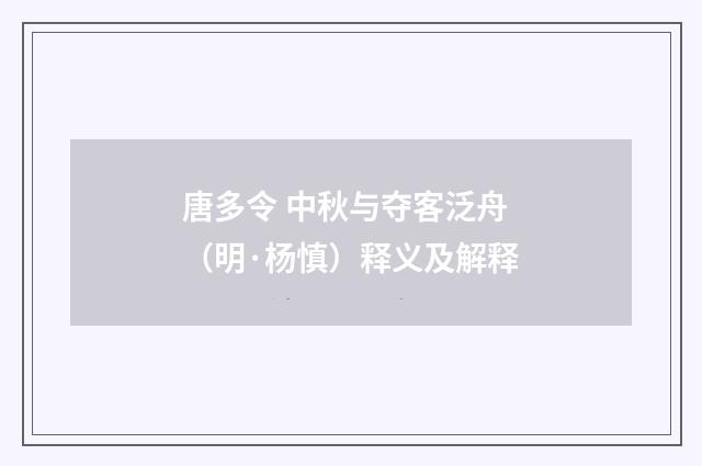 唐多令 中秋与夺客泛舟（明·杨慎）释义及解释