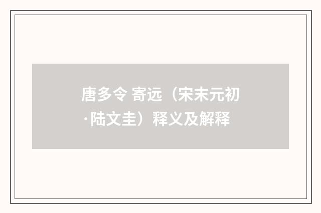 唐多令 寄远（宋末元初·陆文圭）释义及解释