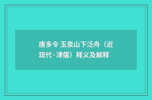 唐多令 玉泉山下泛舟（近现代·溥儒）释义及解释