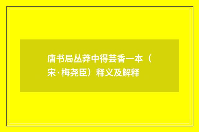 唐书局丛莽中得芸香一本（宋·梅尧臣）释义及解释