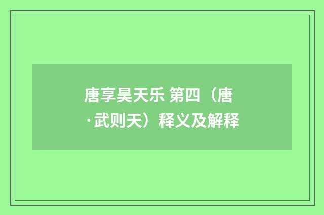 唐享昊天乐 第四（唐·武则天）释义及解释