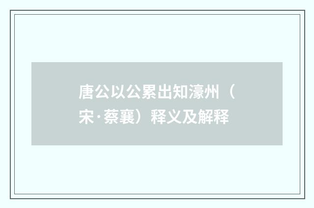 唐公以公累出知濠州（宋·蔡襄）释义及解释