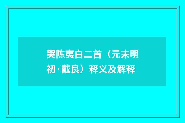哭陈夷白二首（元末明初·戴良）释义及解释