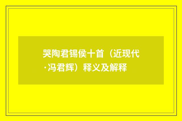哭陶君锡侯十首（近现代·冯君辉）释义及解释