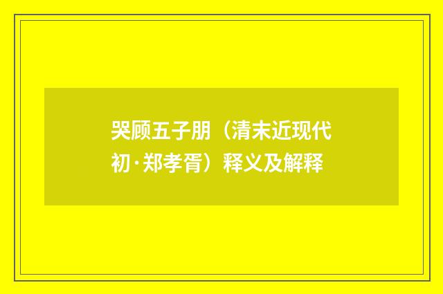 哭顾五子朋（清末近现代初·郑孝胥）释义及解释