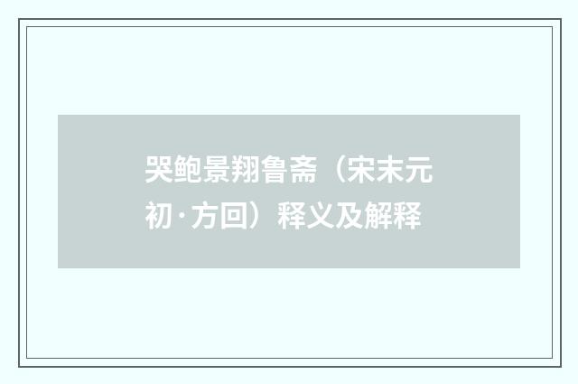 哭鲍景翔鲁斋（宋末元初·方回）释义及解释
