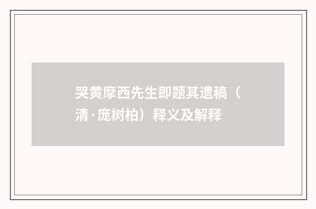 哭黄摩西先生即题其遗稿（清·庞树柏）释义及解释