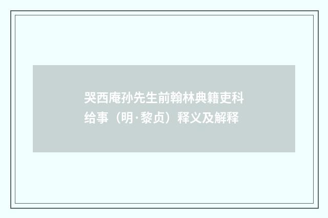 哭西庵孙先生前翰林典籍吏科给事（明·黎贞）释义及解释