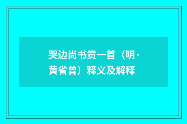 哭边尚书贡一首（明·黄省曾）释义及解释