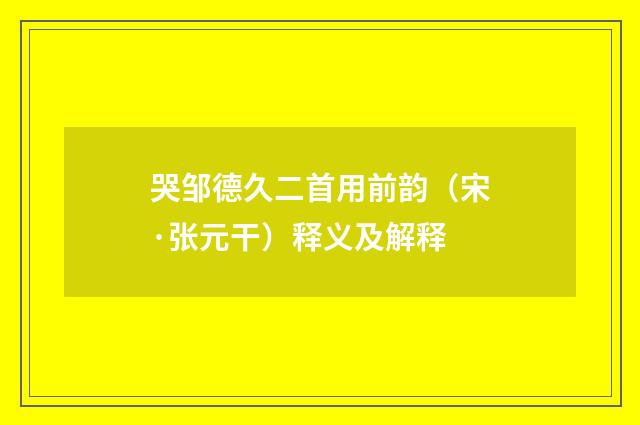 哭邹德久二首用前韵（宋·张元干）释义及解释