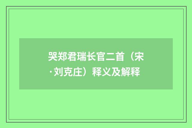 哭郑君瑞长官二首（宋·刘克庄）释义及解释