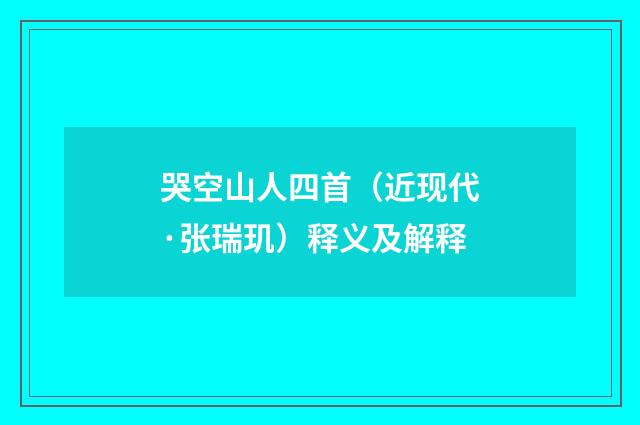哭空山人四首（近现代·张瑞玑）释义及解释