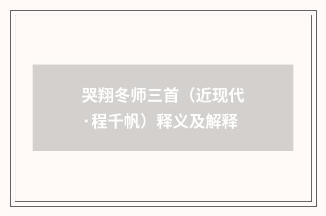 哭翔冬师三首（近现代·程千帆）释义及解释