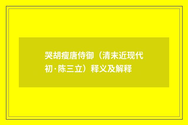 哭胡瘦唐侍御（清末近现代初·陈三立）释义及解释