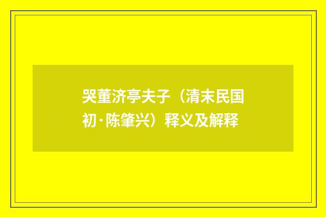 哭董济亭夫子（清末民国初·陈肇兴）释义及解释
