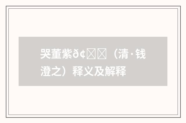 哭董紫𢃑（清·钱澄之）释义及解释
