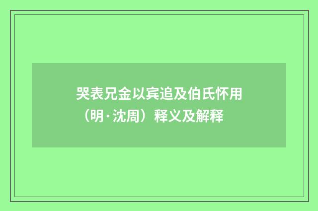 哭表兄金以宾追及伯氏怀用（明·沈周）释义及解释