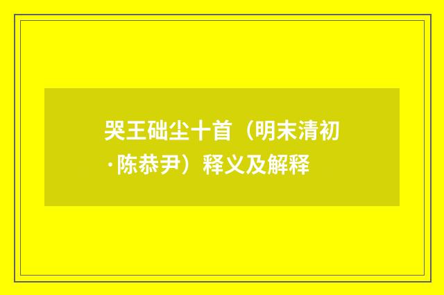 哭王础尘十首（明末清初·陈恭尹）释义及解释