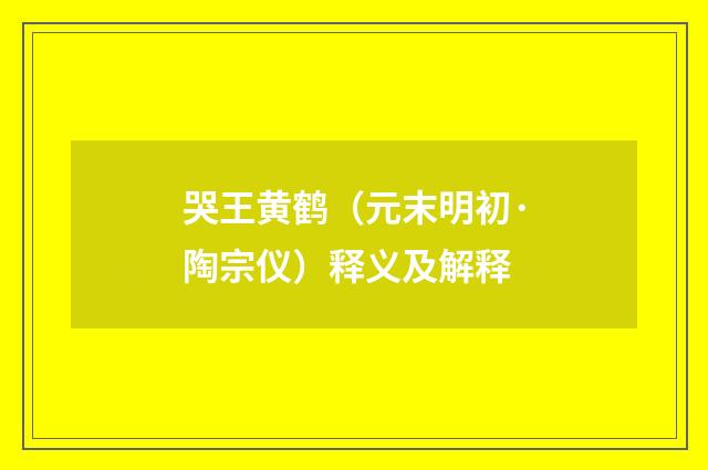 哭王黄鹤（元末明初·陶宗仪）释义及解释