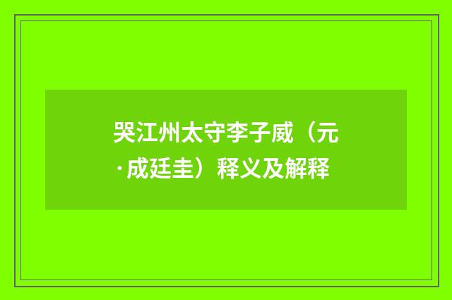 哭江州太守李子威（元·成廷圭）释义及解释