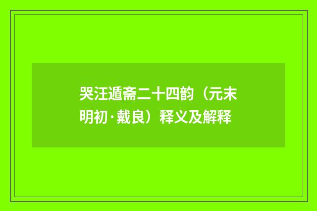 哭汪遁斋二十四韵（元末明初·戴良）释义及解释