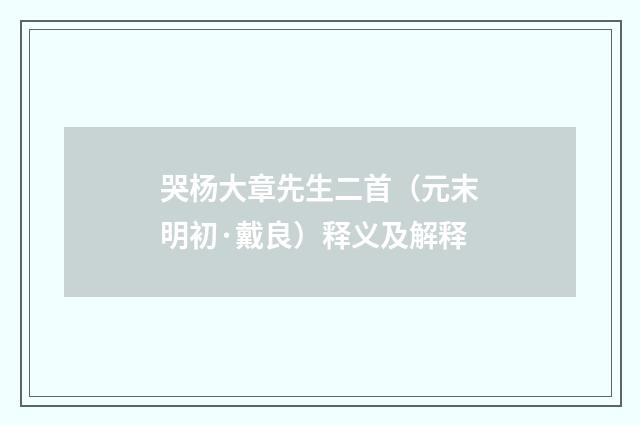 哭杨大章先生二首（元末明初·戴良）释义及解释