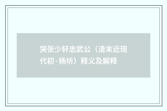 哭张少轩忠武公（清末近现代初·杨圻）释义及解释