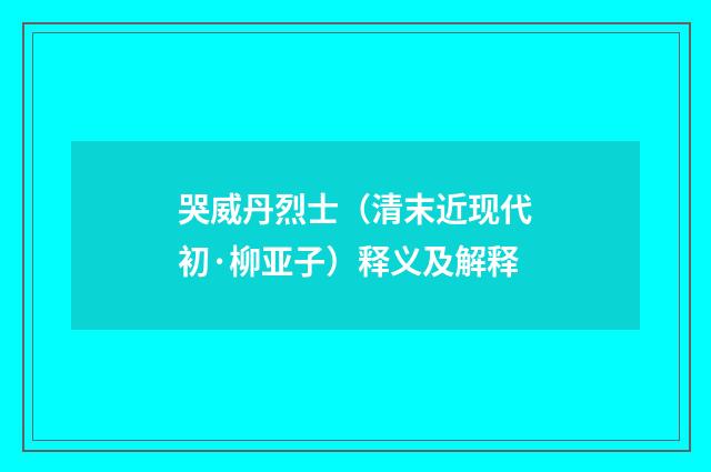 哭威丹烈士（清末近现代初·柳亚子）释义及解释