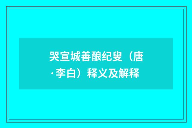 哭宣城善酿纪叟（唐·李白）释义及解释