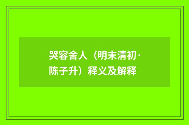 哭容舍人（明末清初·陈子升）释义及解释