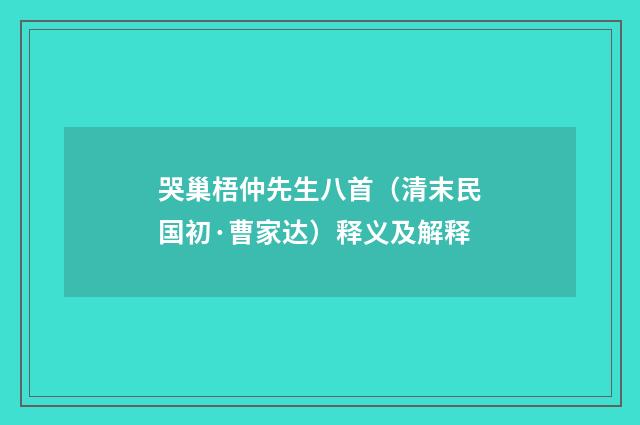 哭巢梧仲先生八首（清末民国初·曹家达）释义及解释