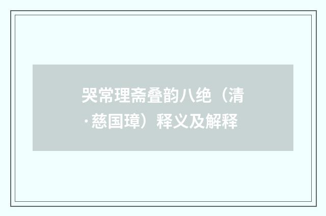 哭常理斋叠韵八绝（清·慈国璋）释义及解释