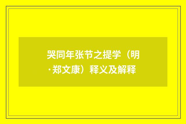 哭同年张节之提学（明·郑文康）释义及解释