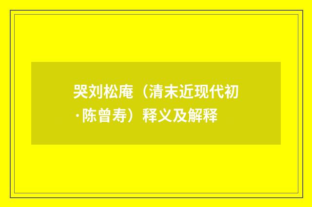 哭刘松庵（清末近现代初·陈曾寿）释义及解释