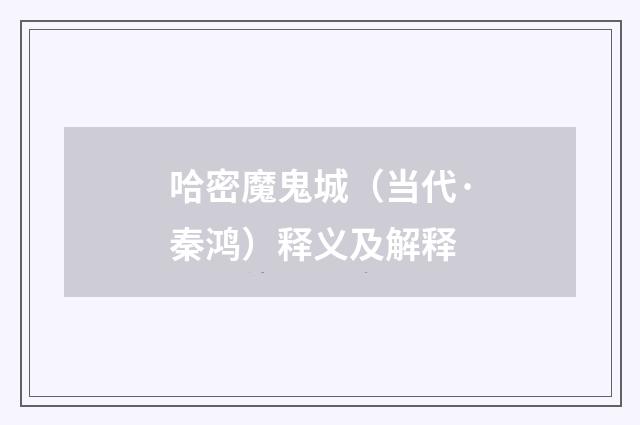 哈密魔鬼城（当代·秦鸿）释义及解释