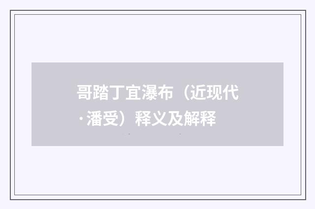 哥踏丁宜瀑布（近现代·潘受）释义及解释
